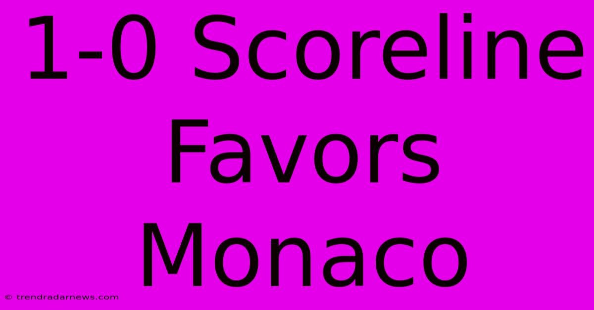 1-0 Scoreline Favors Monaco