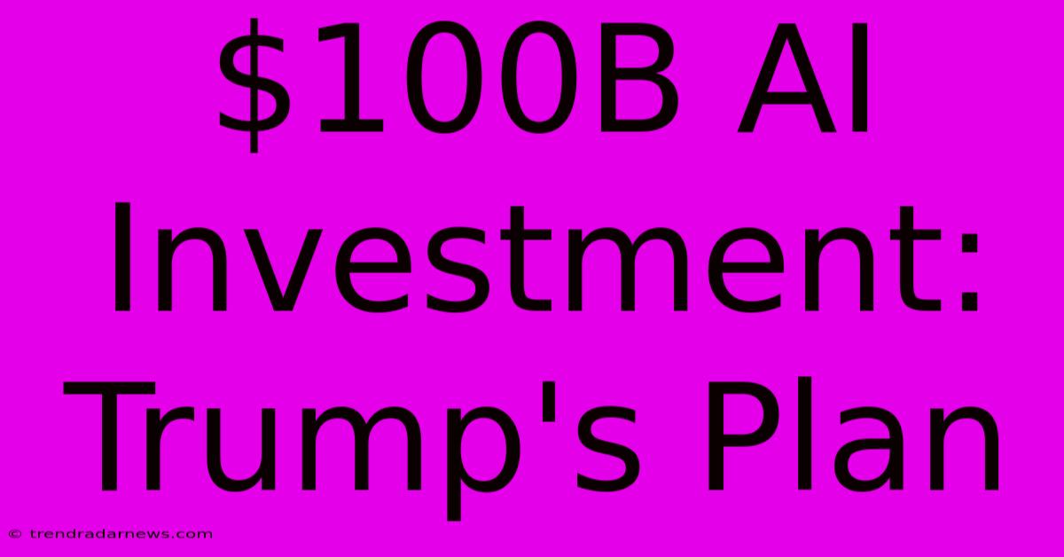 $100B AI Investment: Trump's Plan