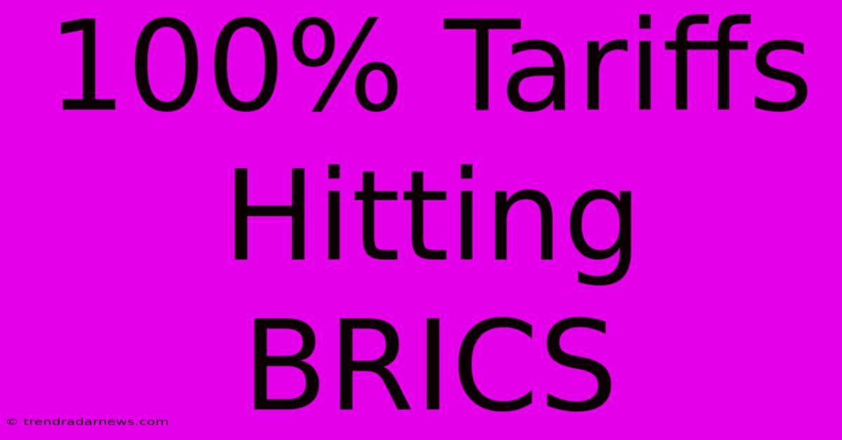 100% Tariffs Hitting BRICS