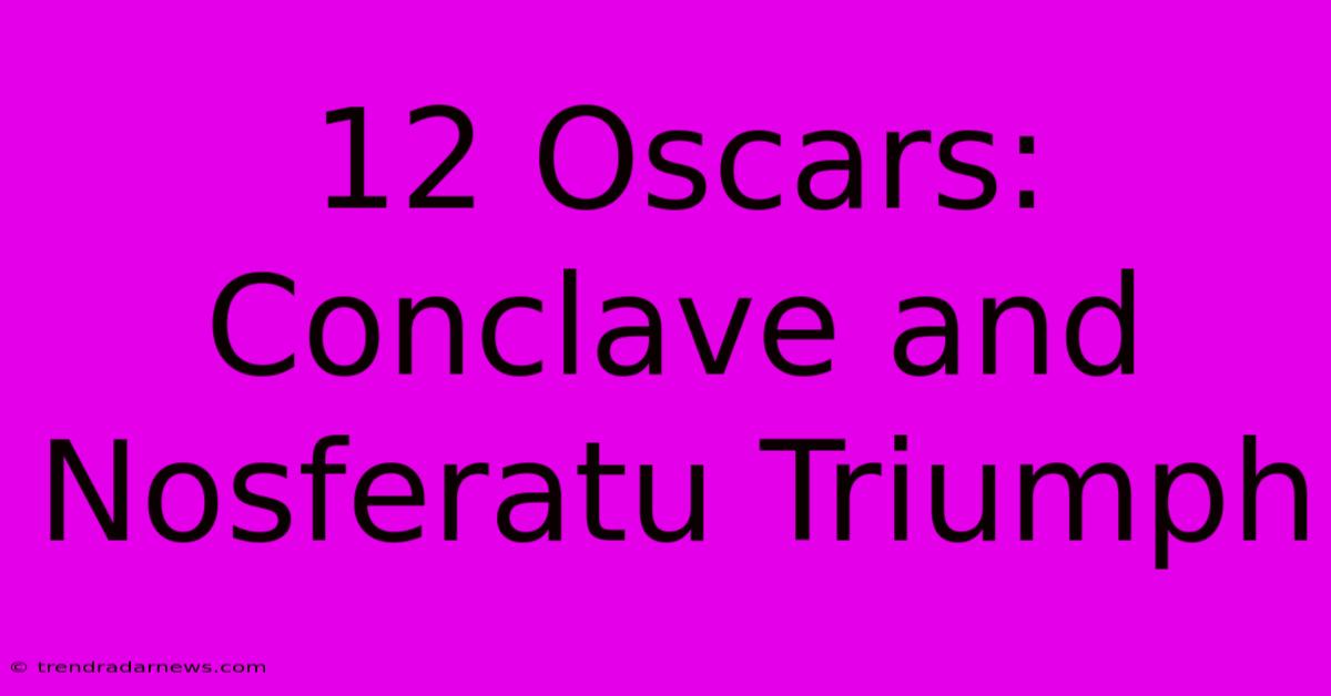 12 Oscars: Conclave And Nosferatu Triumph