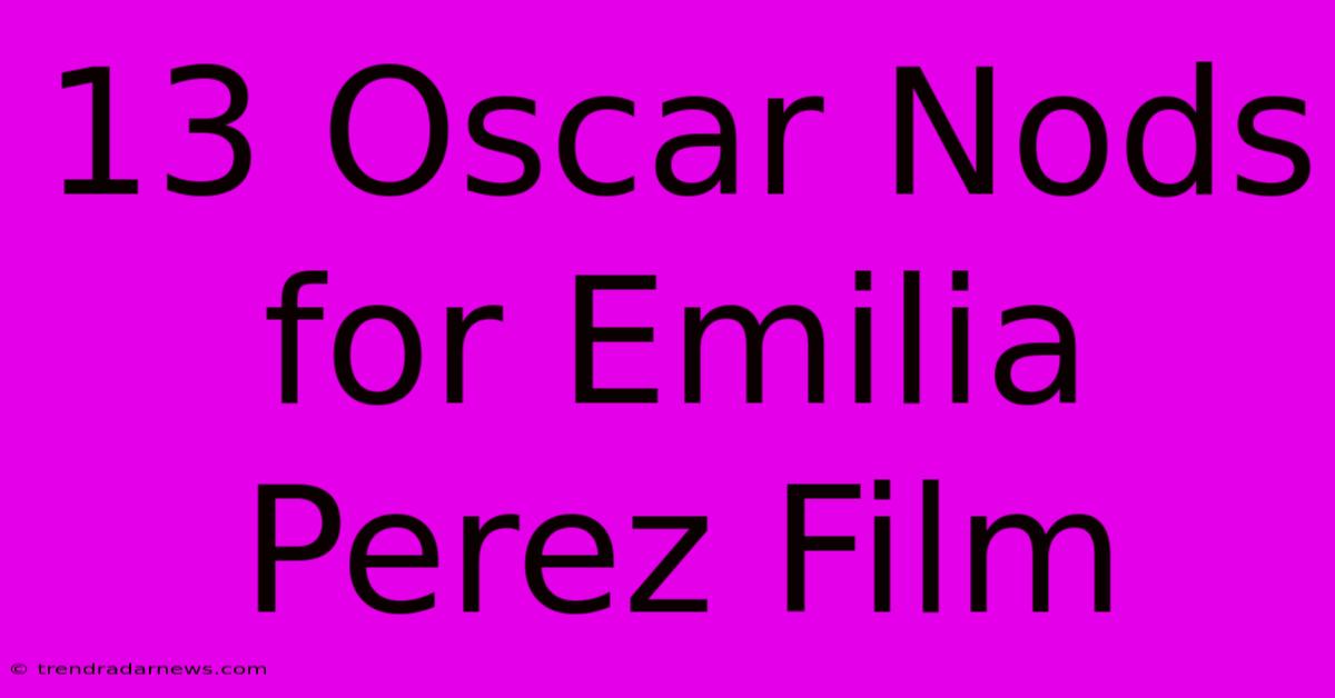 13 Oscar Nods For Emilia Perez Film