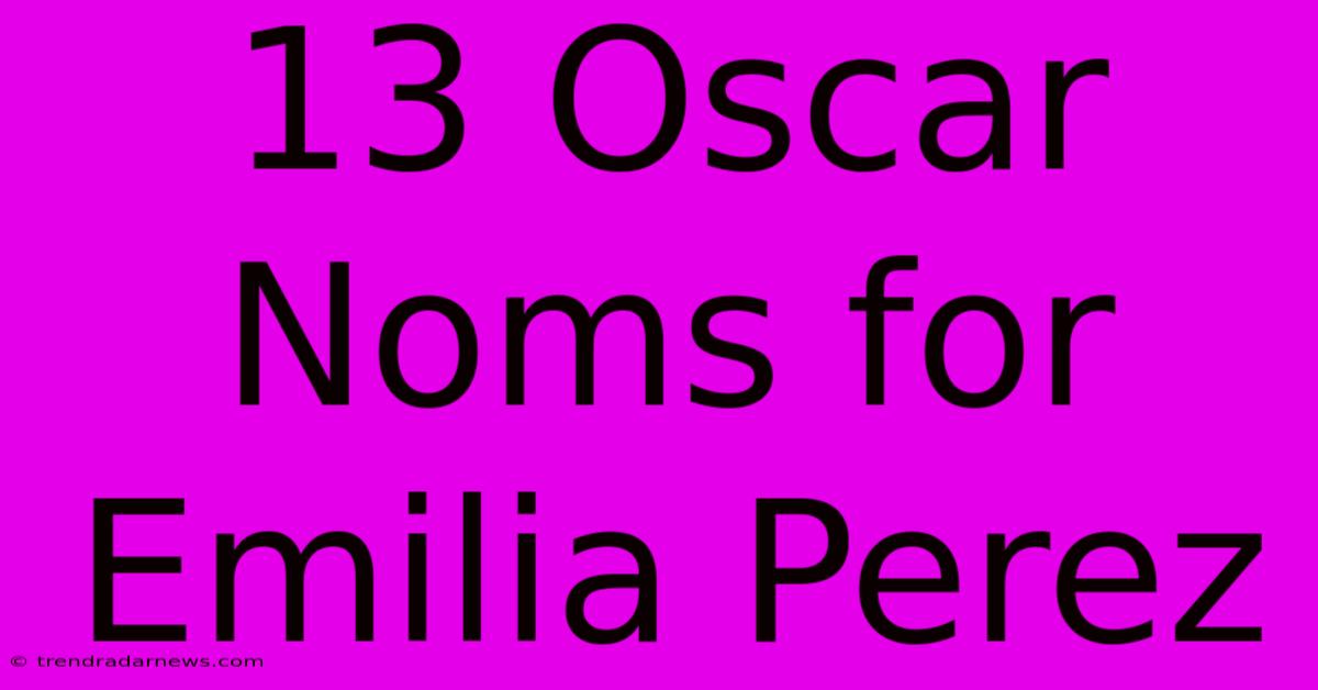 13 Oscar Noms For Emilia Perez