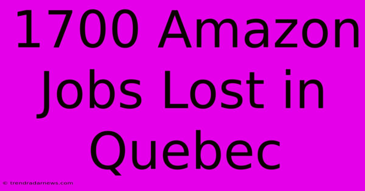 1700 Amazon Jobs Lost In Quebec