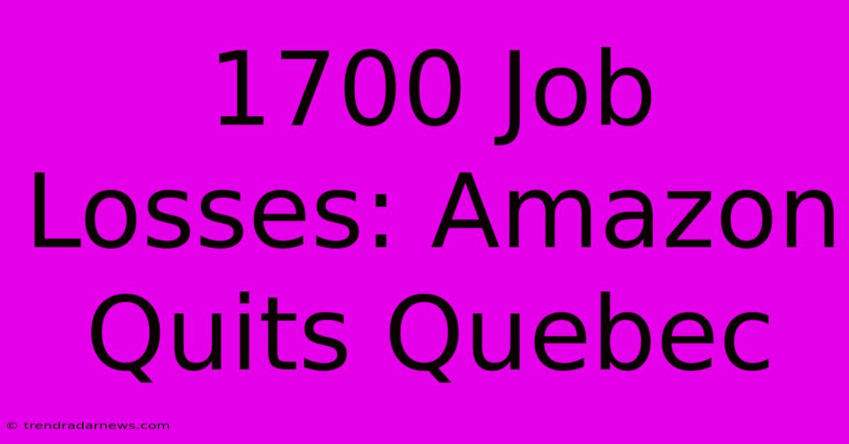 1700 Job Losses: Amazon Quits Quebec