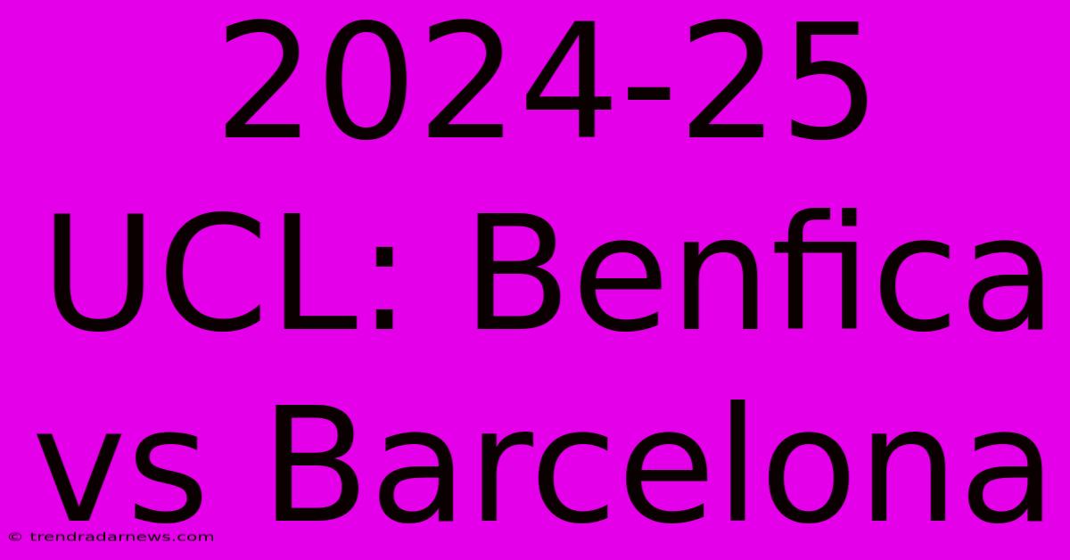 2024-25 UCL: Benfica Vs Barcelona