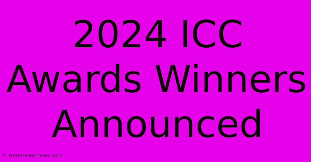 2024 ICC Awards Winners Announced