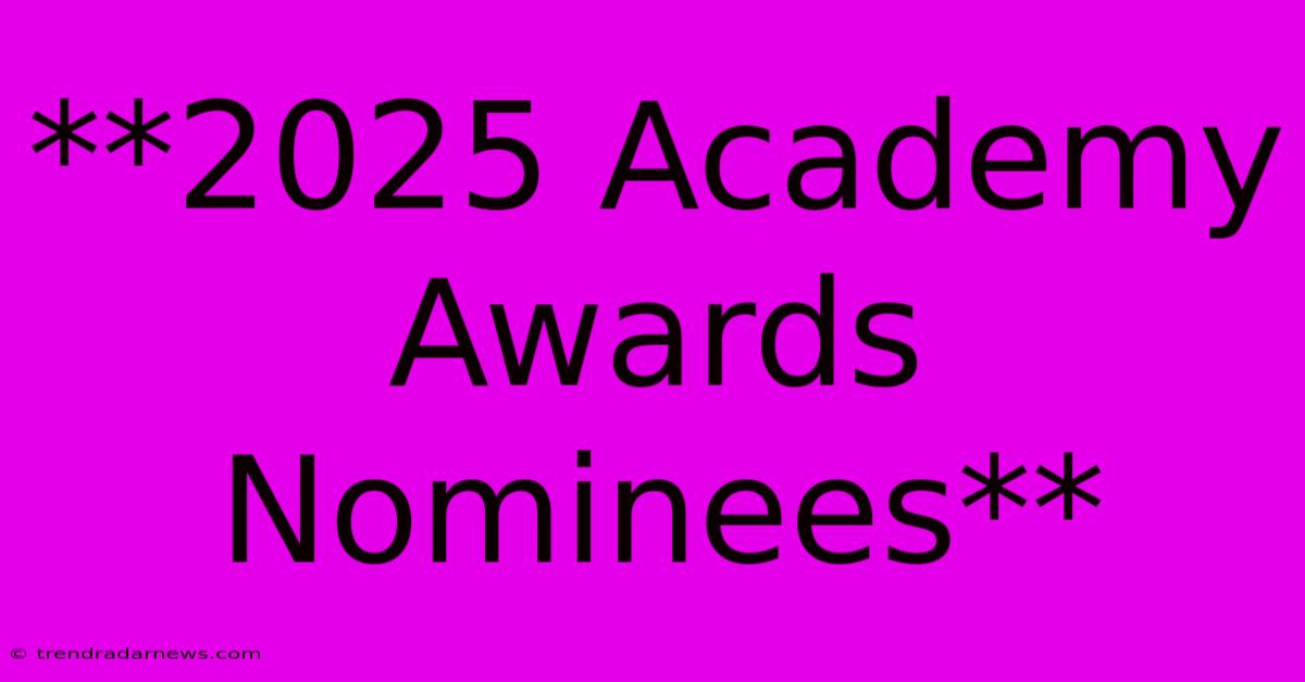 **2025 Academy Awards Nominees**