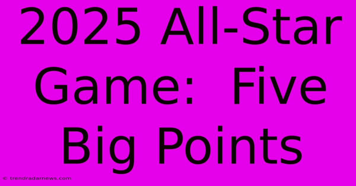 2025 All-Star Game:  Five Big Points