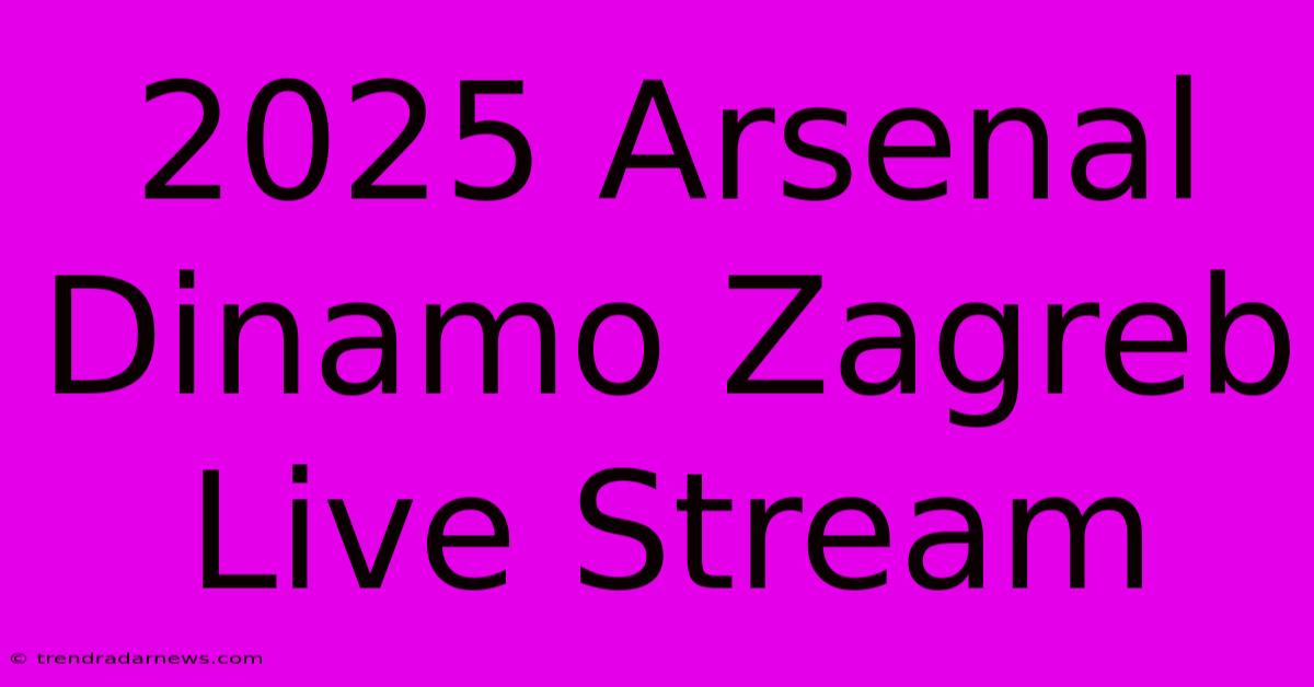 2025 Arsenal Dinamo Zagreb Live Stream