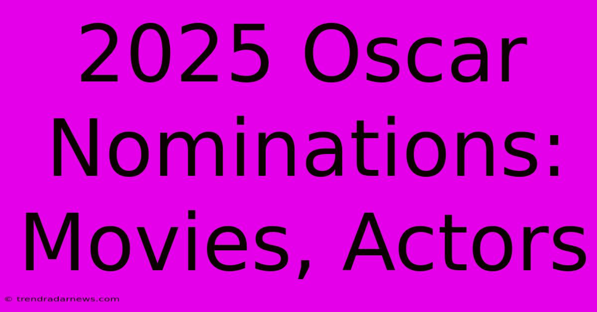 2025 Oscar Nominations: Movies, Actors