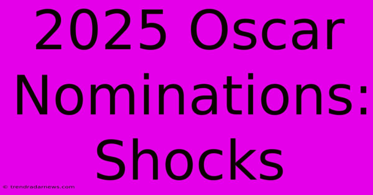 2025 Oscar Nominations: Shocks