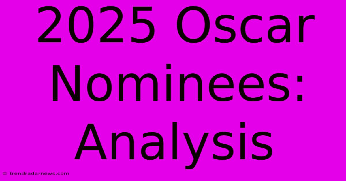 2025 Oscar Nominees: Analysis