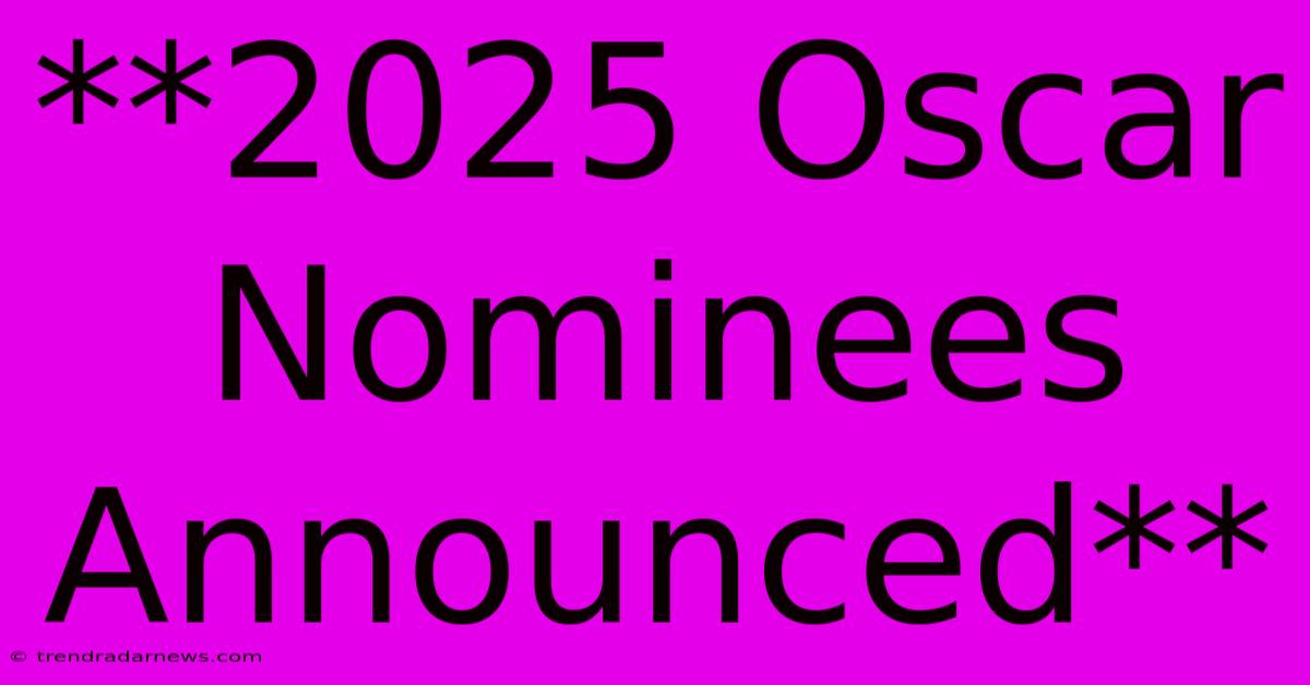 **2025 Oscar Nominees Announced**