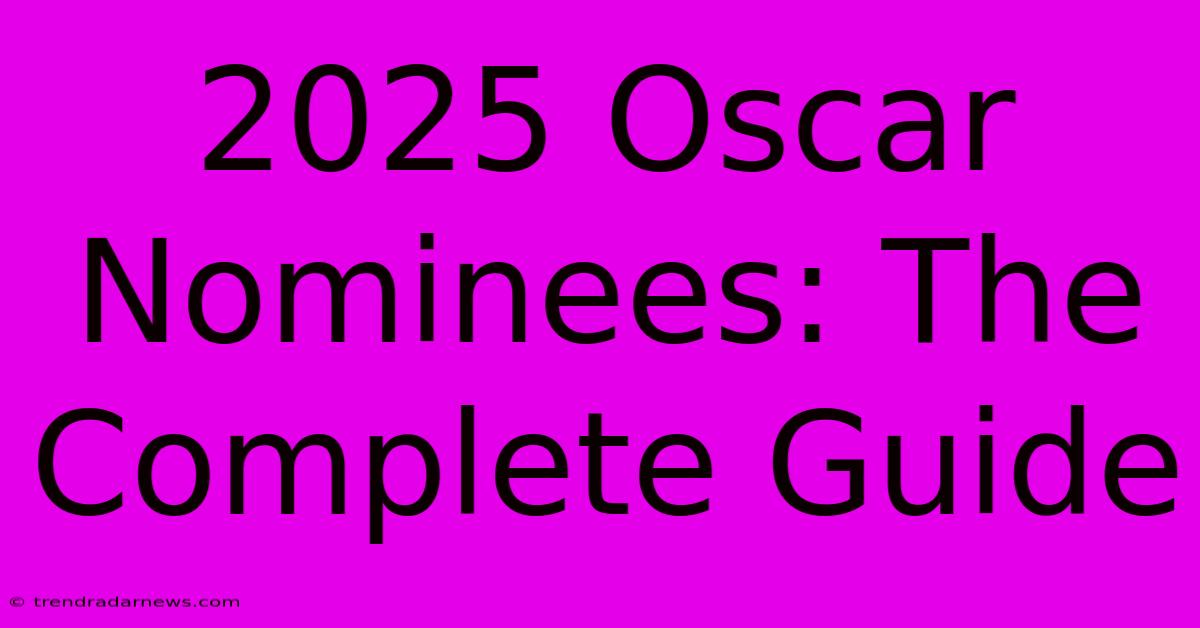 2025 Oscar Nominees: The Complete Guide