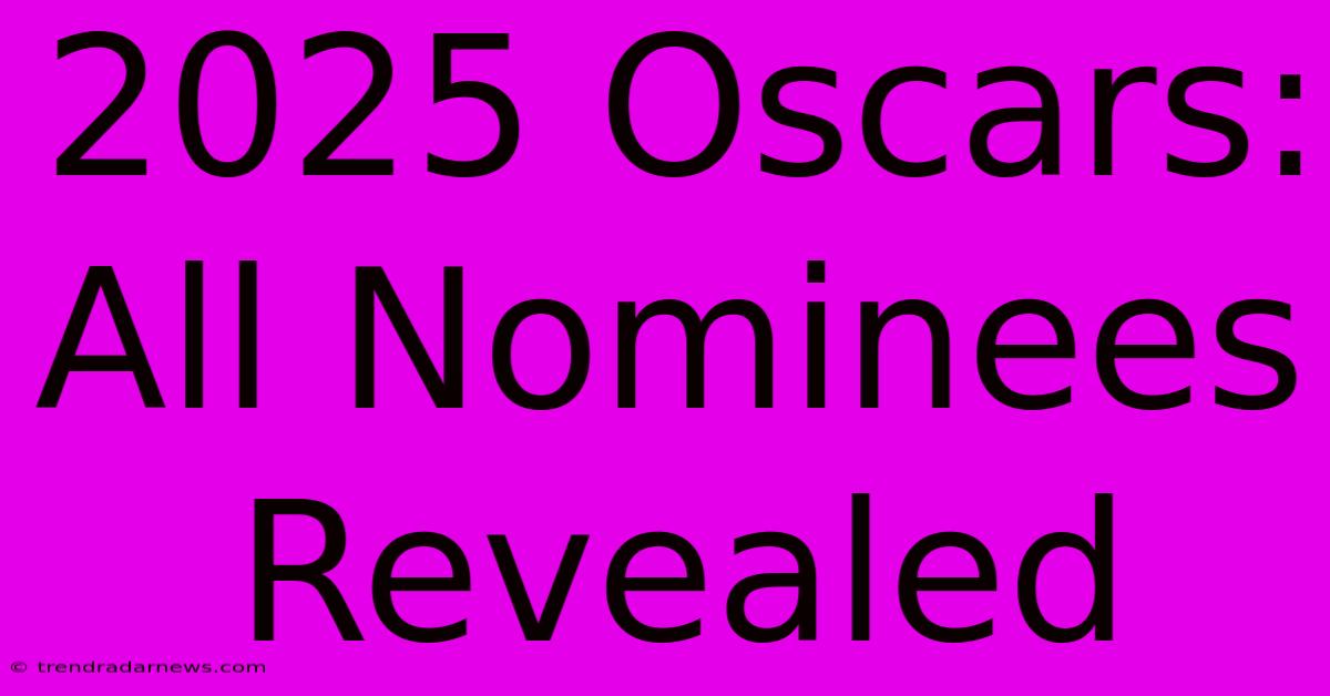 2025 Oscars: All Nominees Revealed