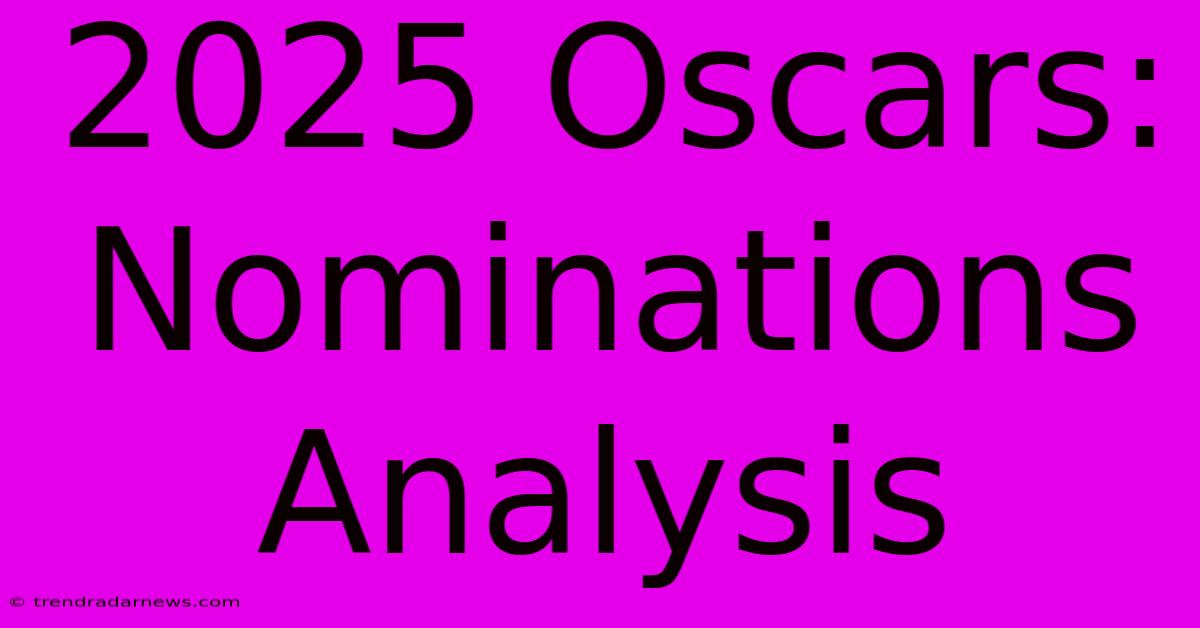 2025 Oscars: Nominations Analysis