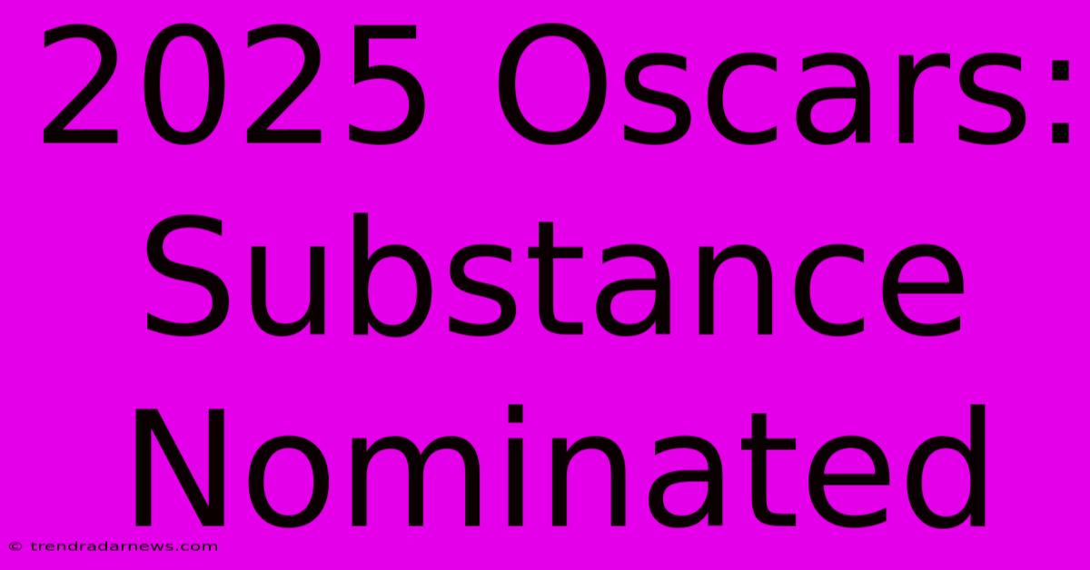 2025 Oscars: Substance Nominated