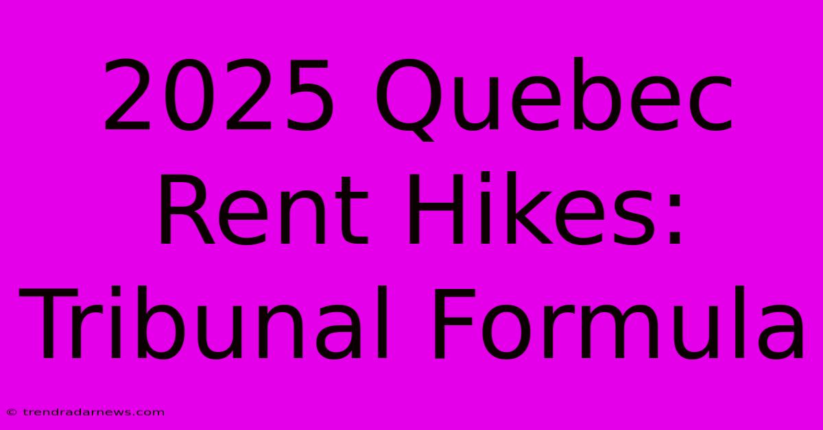 2025 Quebec Rent Hikes: Tribunal Formula