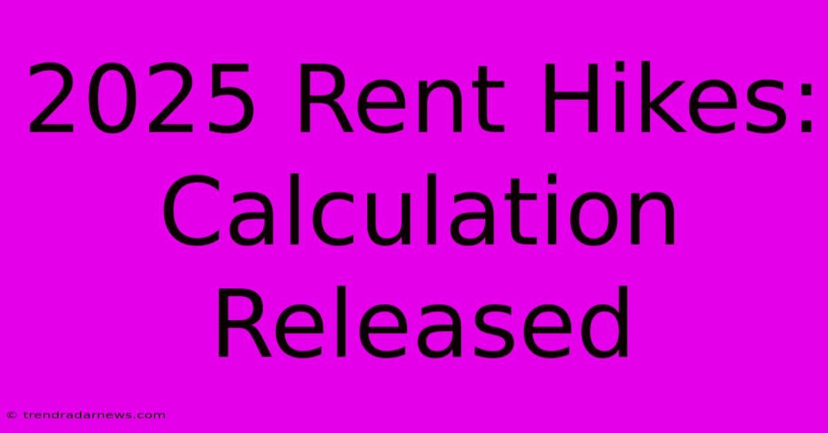 2025 Rent Hikes: Calculation Released