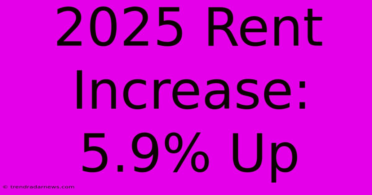 2025 Rent Increase: 5.9% Up