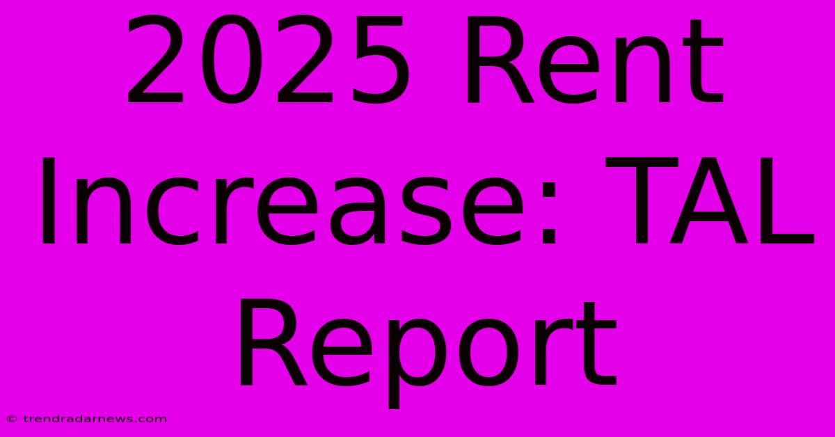 2025 Rent Increase: TAL Report