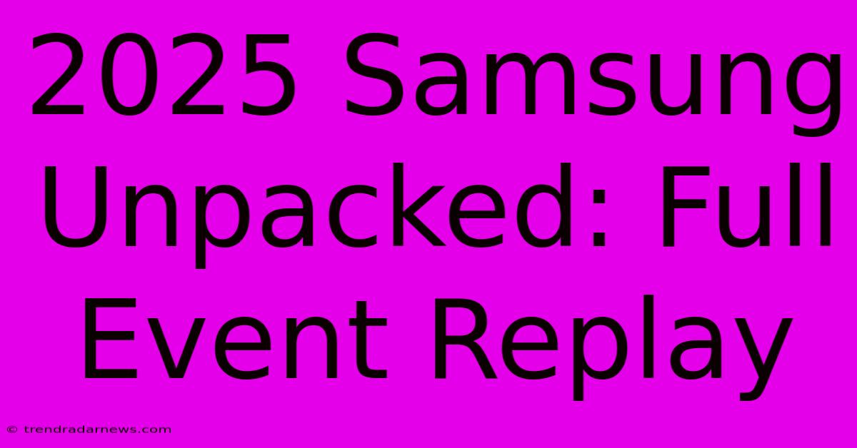 2025 Samsung Unpacked: Full Event Replay