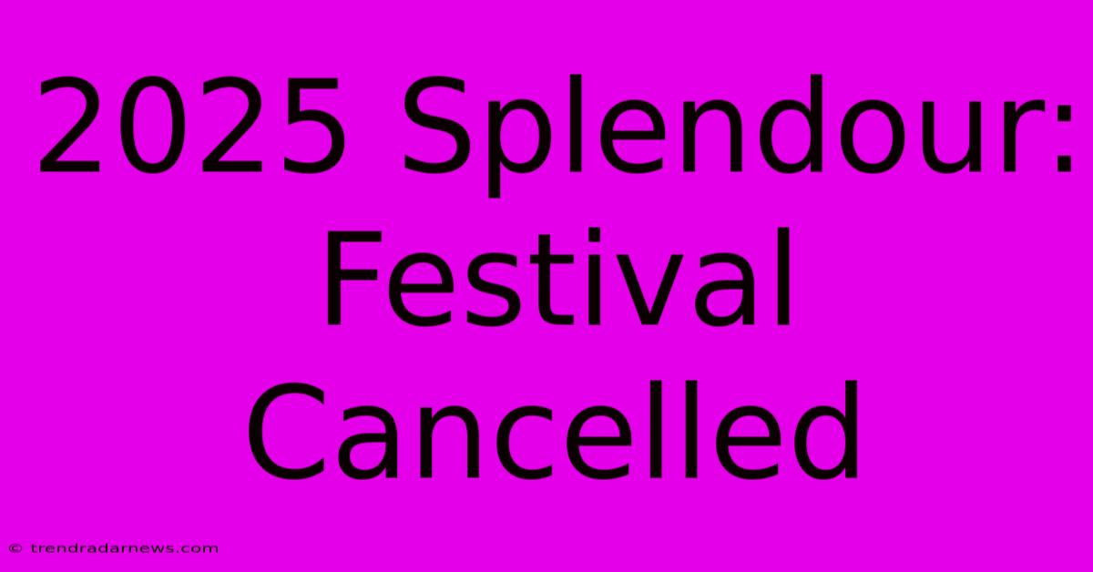 2025 Splendour: Festival Cancelled