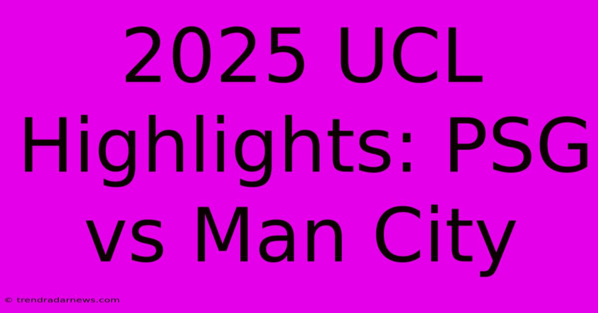 2025 UCL Highlights: PSG Vs Man City