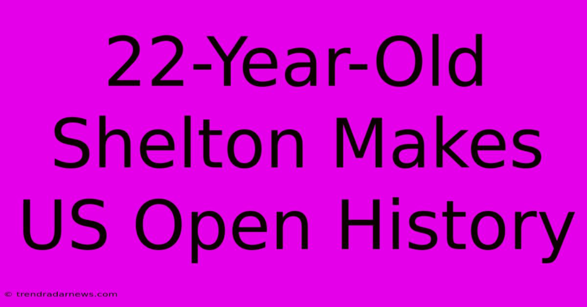 22-Year-Old Shelton Makes US Open History