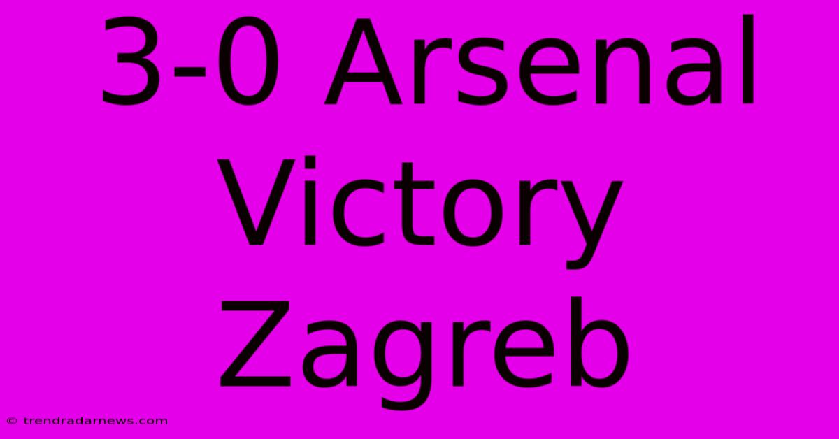 3-0 Arsenal Victory Zagreb