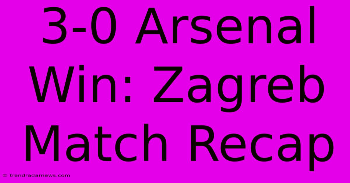 3-0 Arsenal Win: Zagreb Match Recap