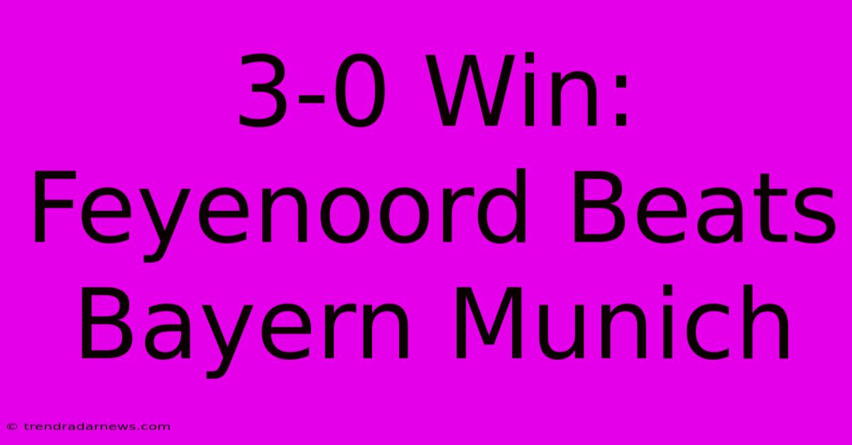 3-0 Win: Feyenoord Beats Bayern Munich