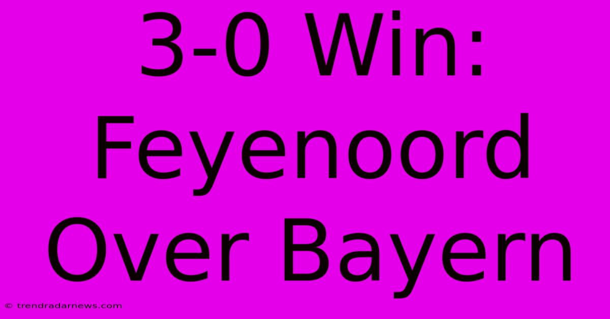 3-0 Win: Feyenoord Over Bayern