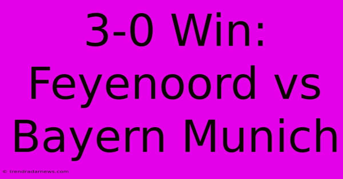 3-0 Win: Feyenoord Vs Bayern Munich