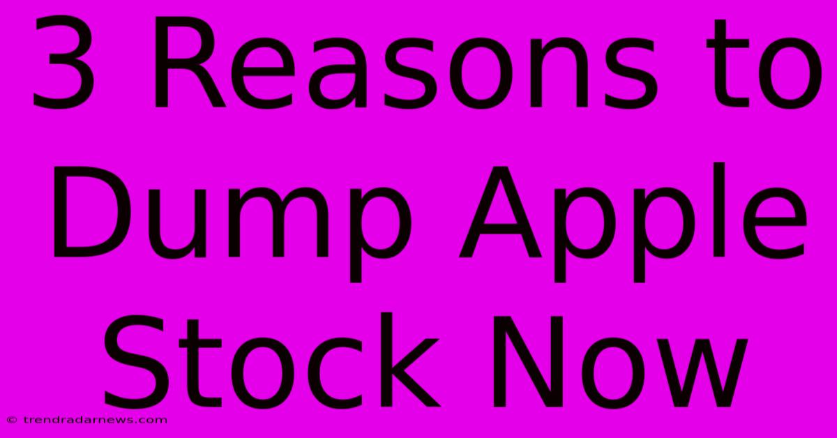 3 Reasons To Dump Apple Stock Now