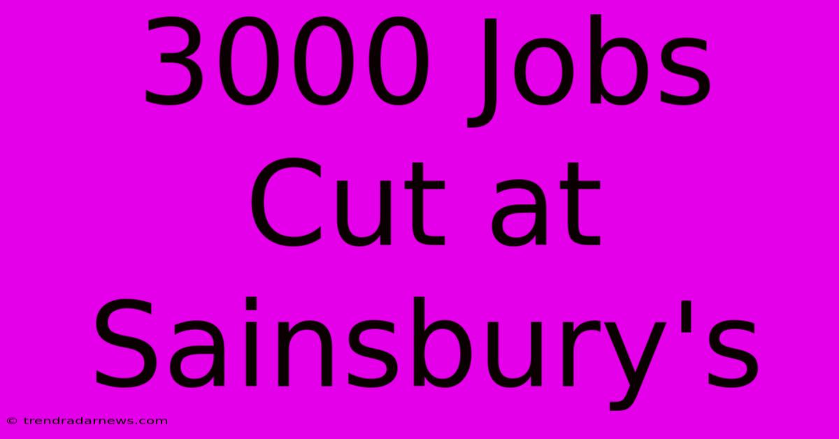 3000 Jobs Cut At Sainsbury's