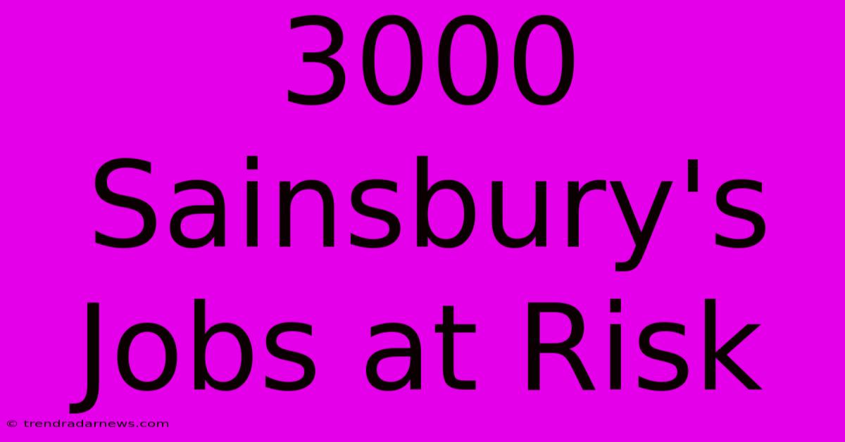 3000 Sainsbury's Jobs At Risk