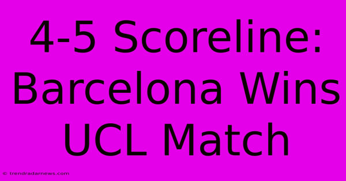 4-5 Scoreline: Barcelona Wins UCL Match