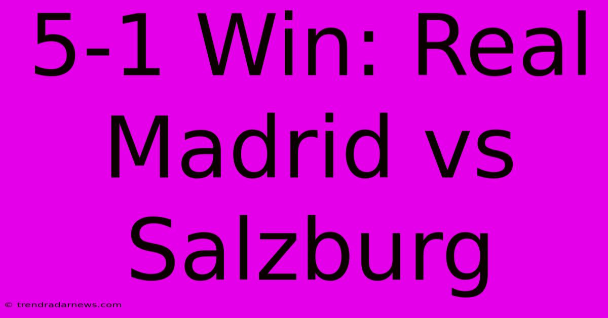 5-1 Win: Real Madrid Vs Salzburg