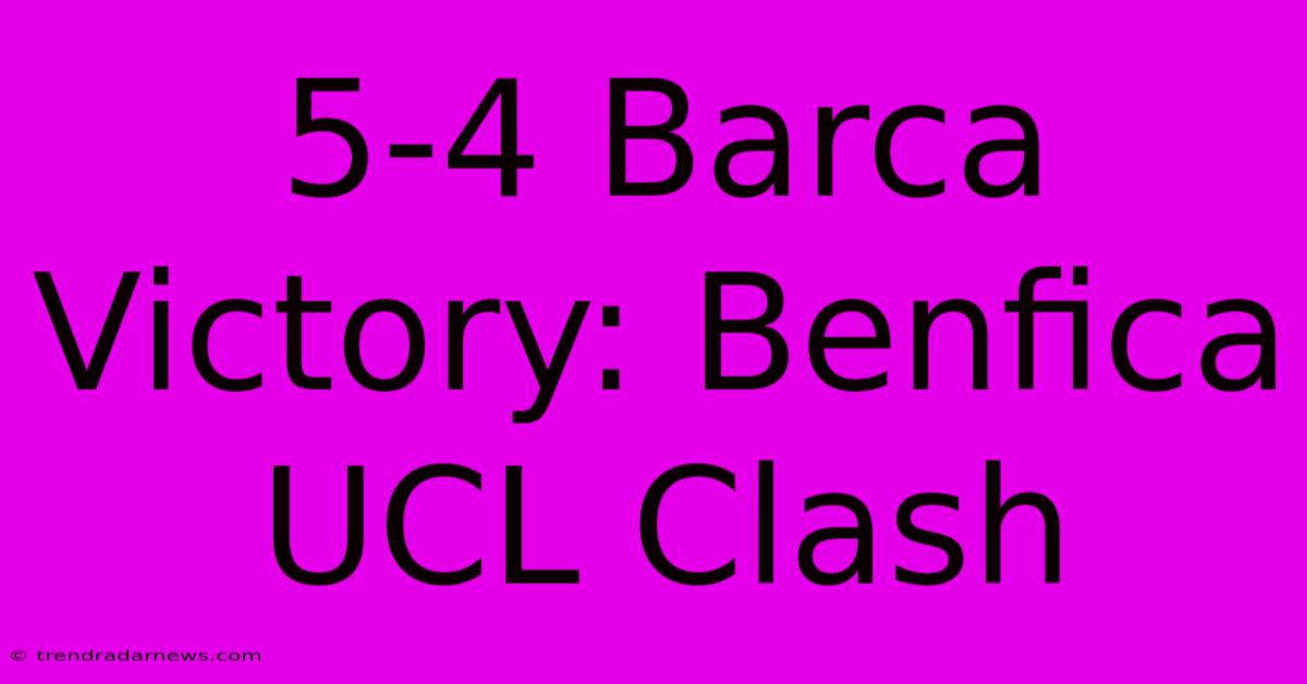 5-4 Barca Victory: Benfica UCL Clash