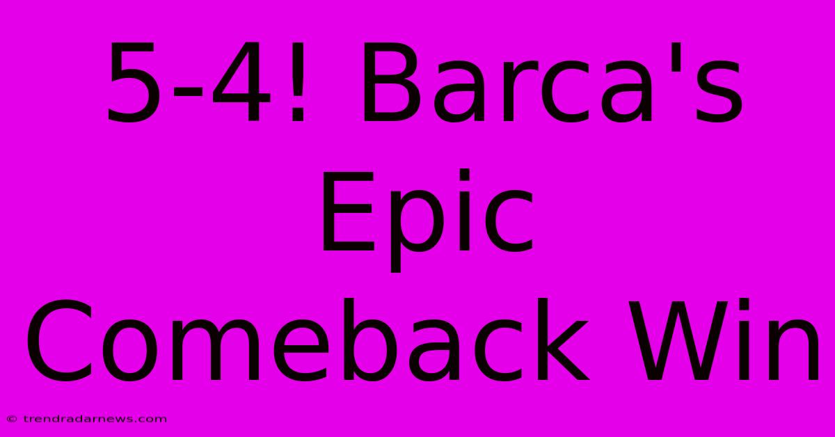 5-4! Barca's Epic Comeback Win