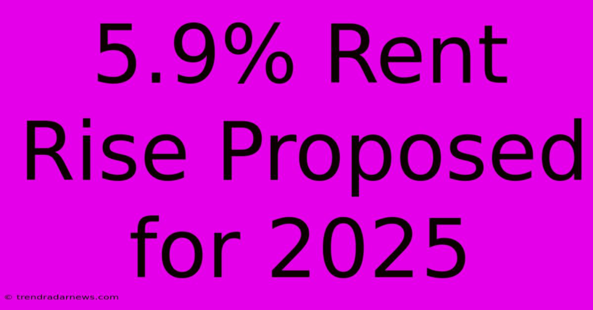 5.9% Rent Rise Proposed For 2025