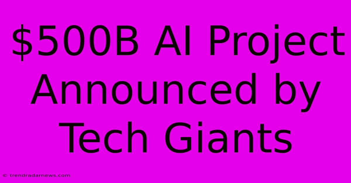 $500B AI Project Announced By Tech Giants