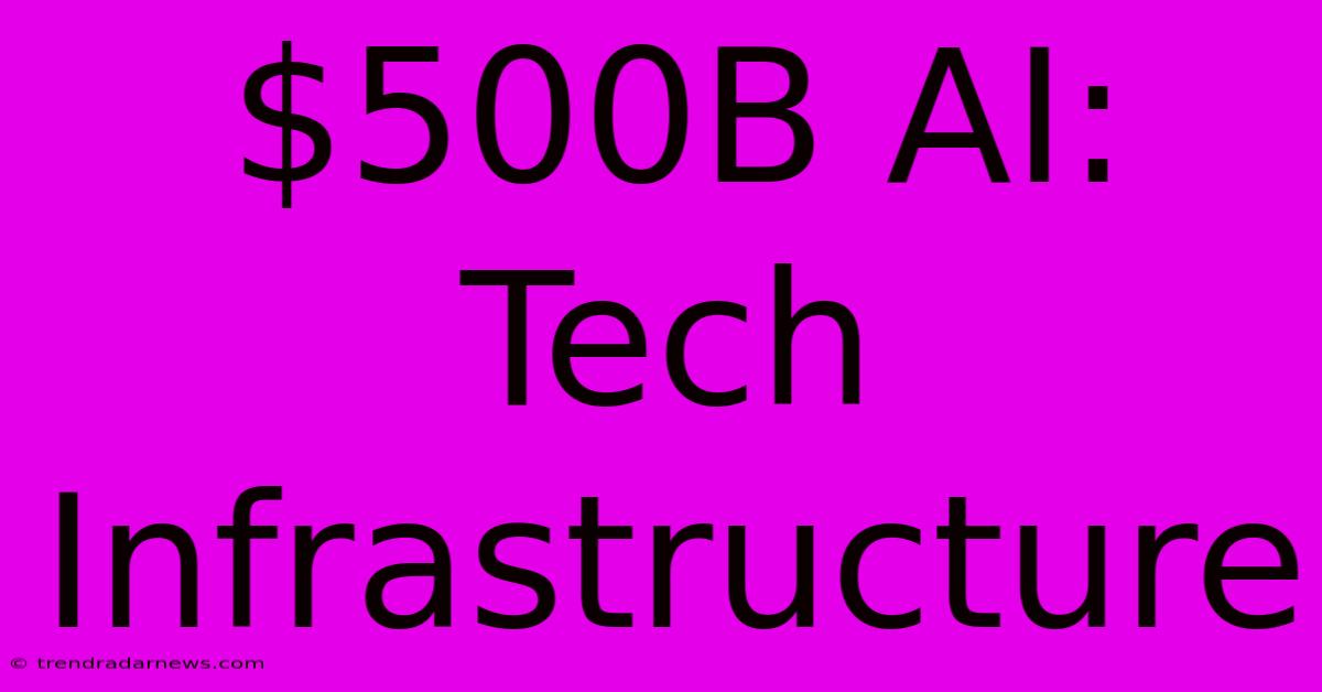 $500B AI: Tech Infrastructure