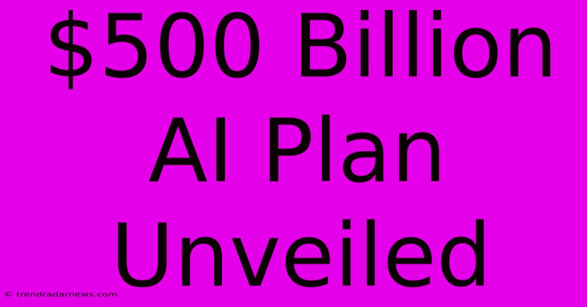 $500 Billion AI Plan Unveiled