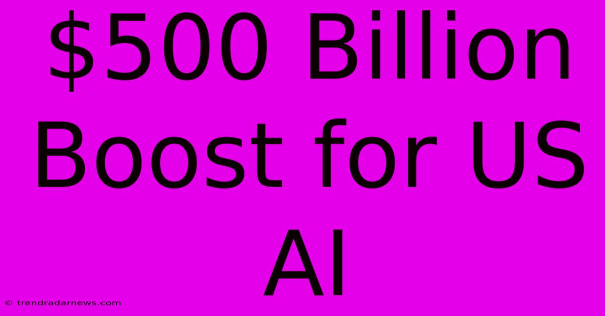 $500 Billion Boost For US AI