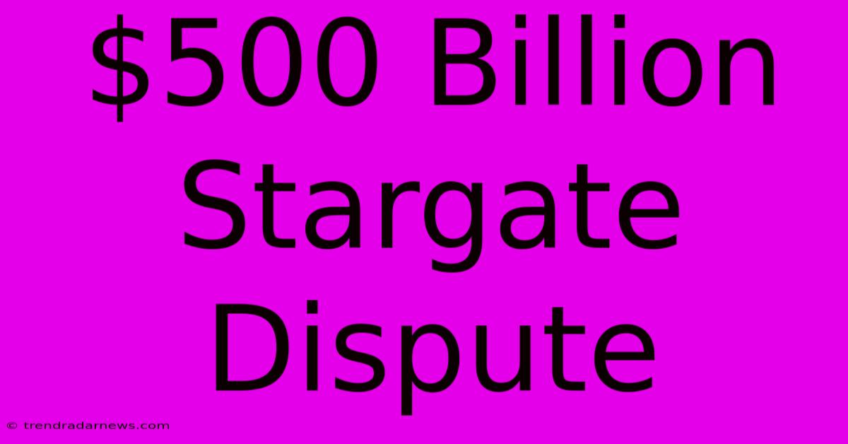 $500 Billion Stargate Dispute