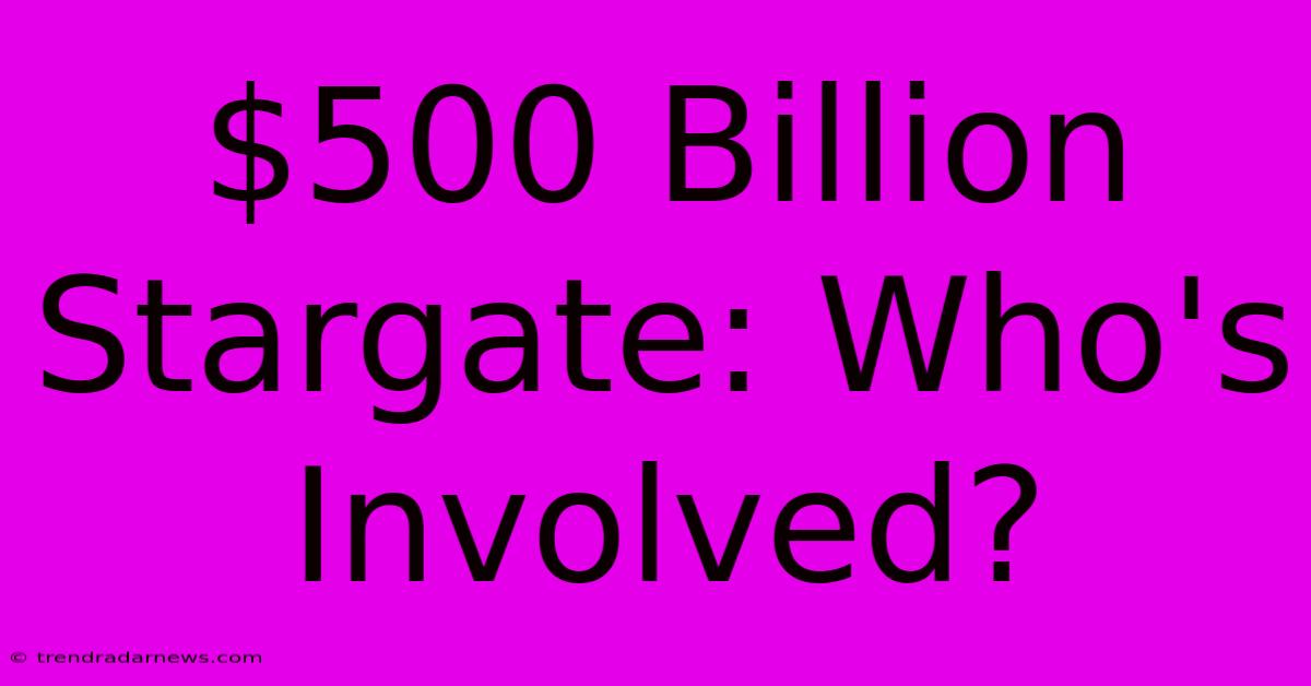 $500 Billion Stargate: Who's Involved?