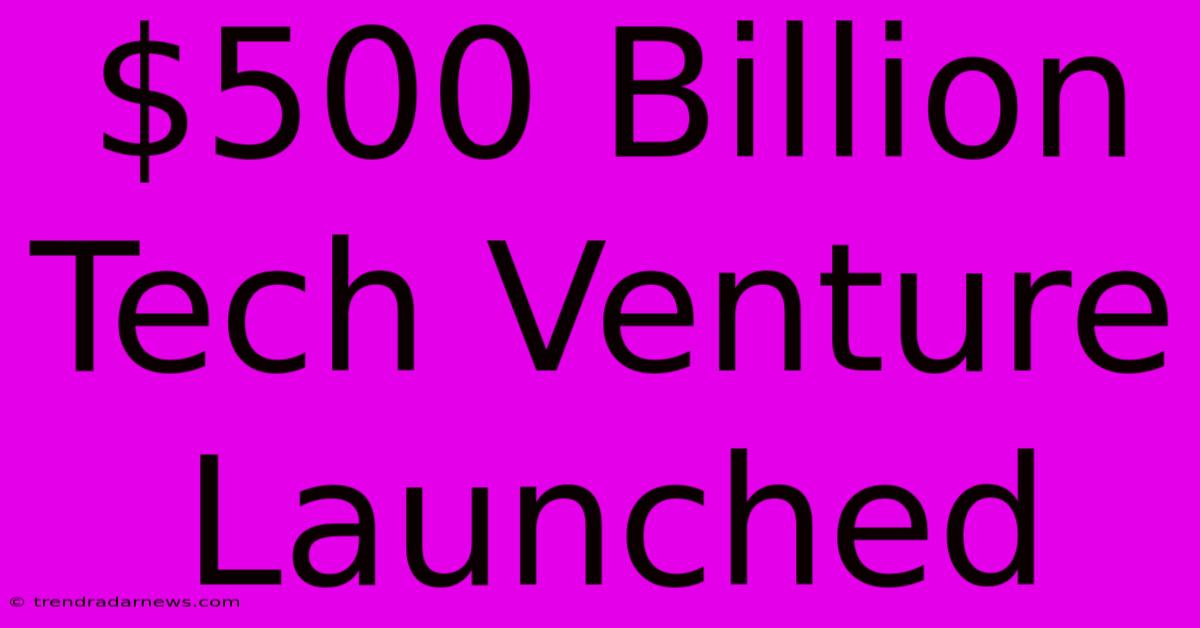 $500 Billion Tech Venture Launched