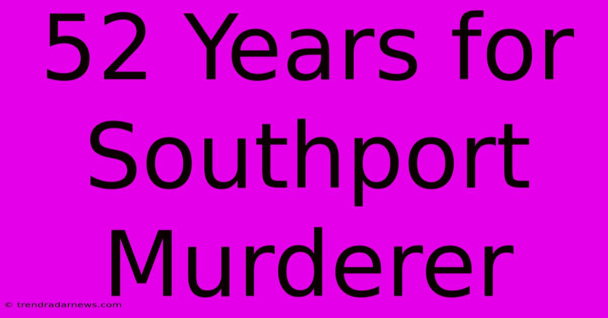 52 Years For Southport Murderer